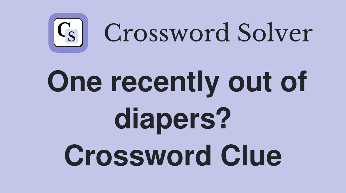 One recently out of diapers? Crossword Clue