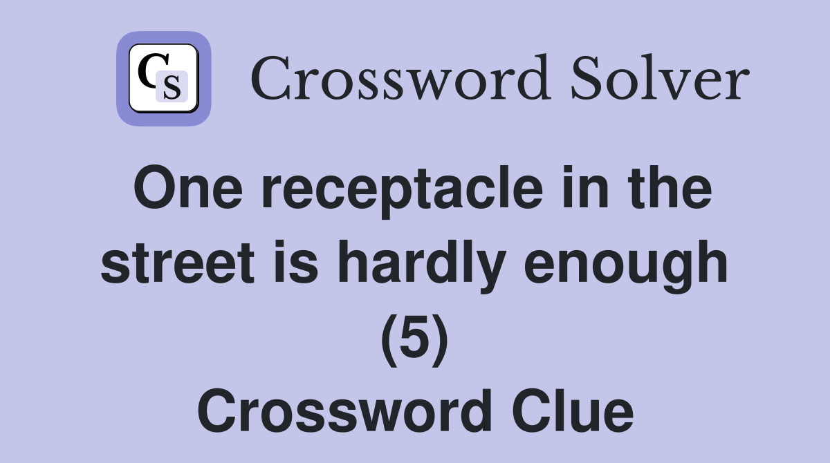 One receptacle in the street is hardly enough (5) Crossword Clue