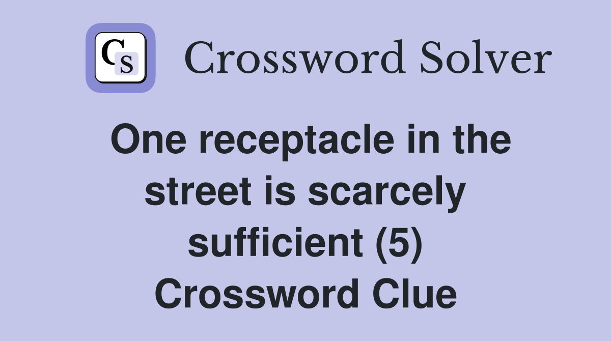 One receptacle in the street is scarcely sufficient (5) Crossword Clue