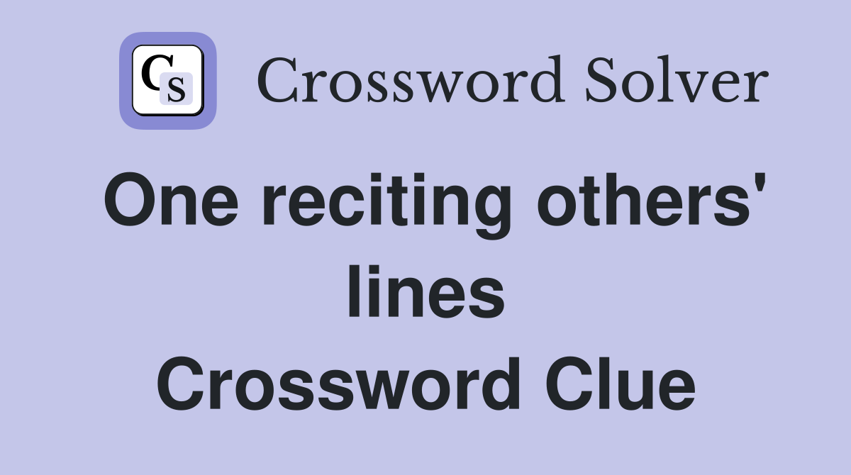 One reciting others' lines Crossword Clue