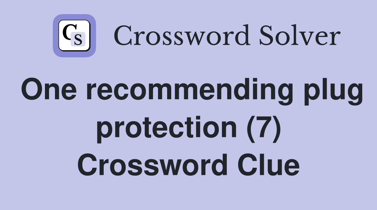 One recommending plug protection (7) Crossword Clue