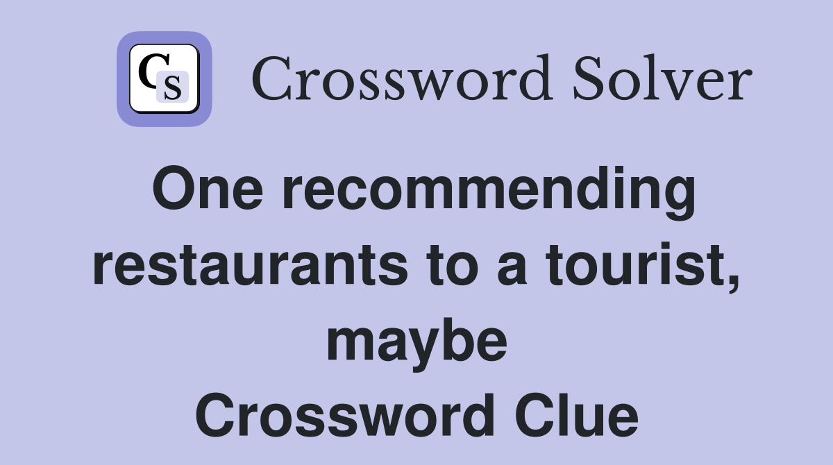 One recommending restaurants to a tourist, maybe Crossword Clue