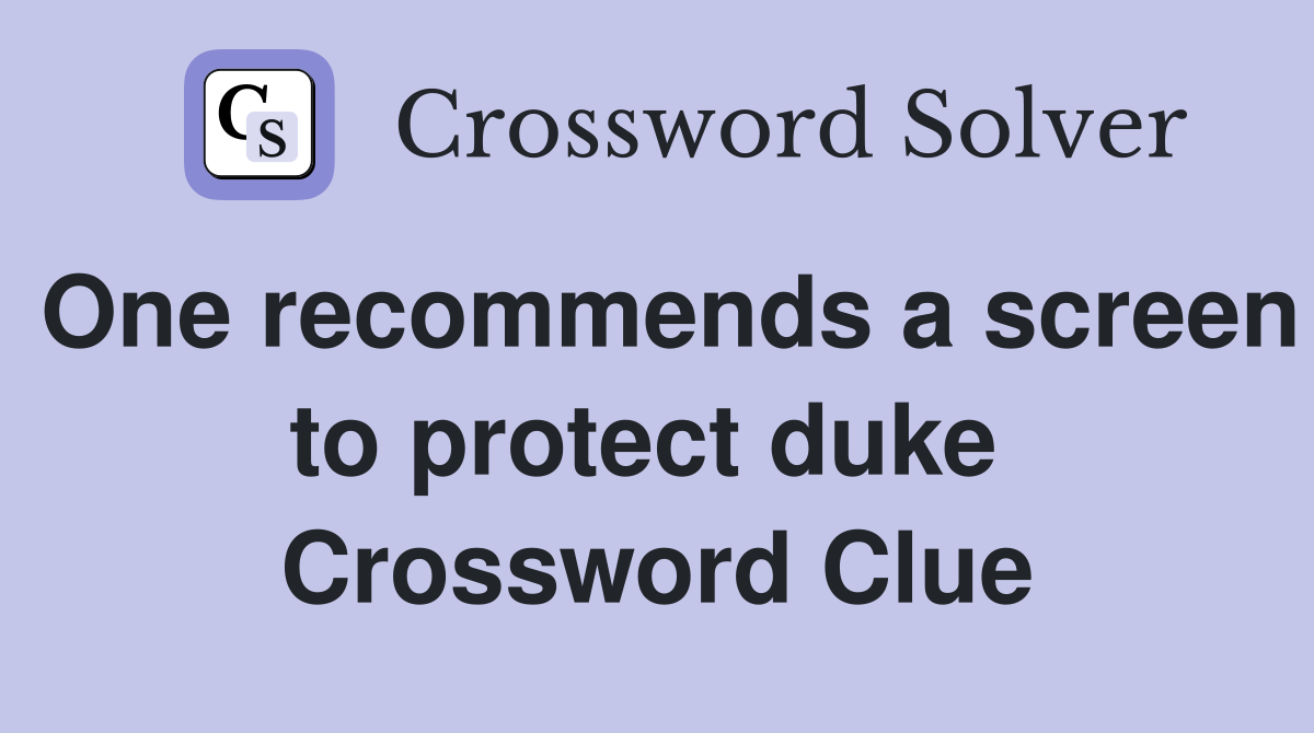 One recommends a screen to protect duke  Crossword Clue