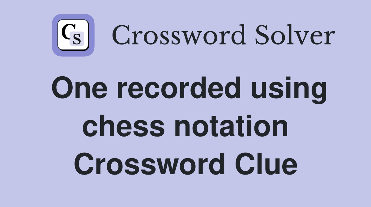 One recorded using chess notation Crossword Clue
