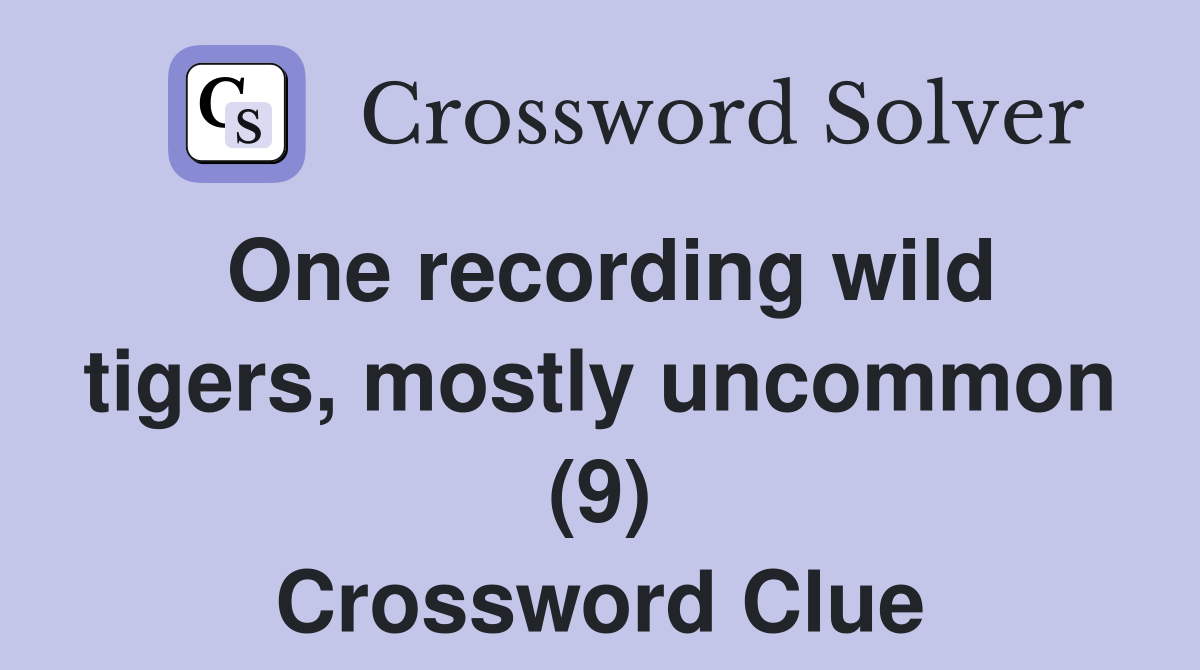 One recording wild tigers, mostly uncommon (9) Crossword Clue