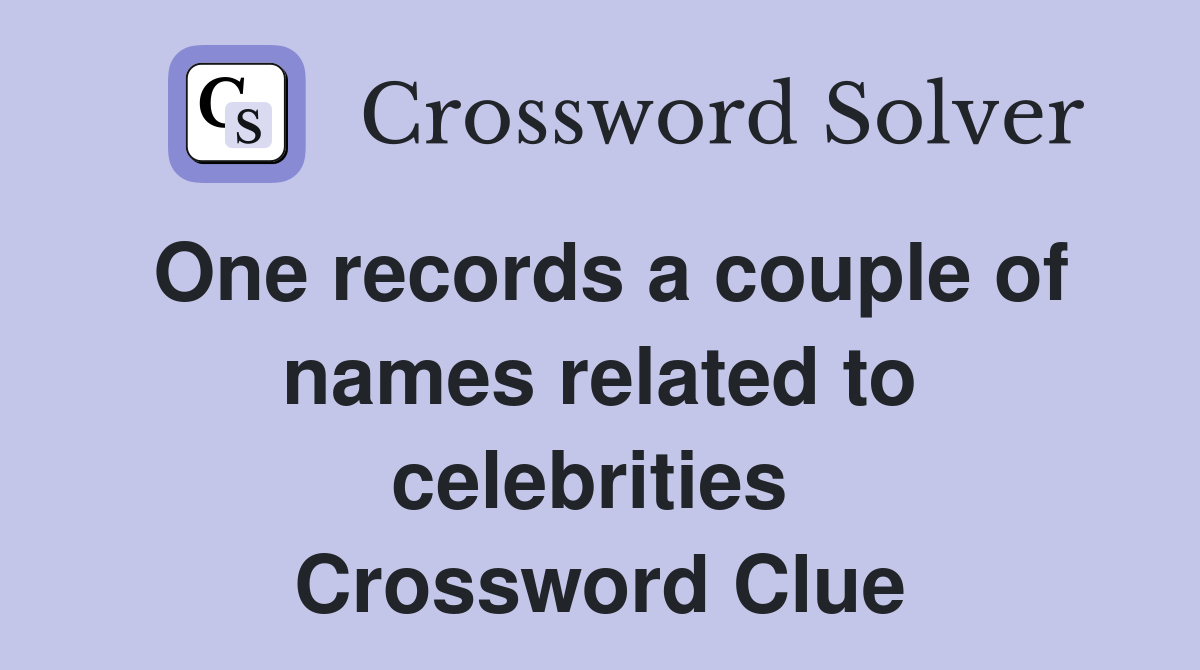 One records a couple of names related to celebrities  Crossword Clue