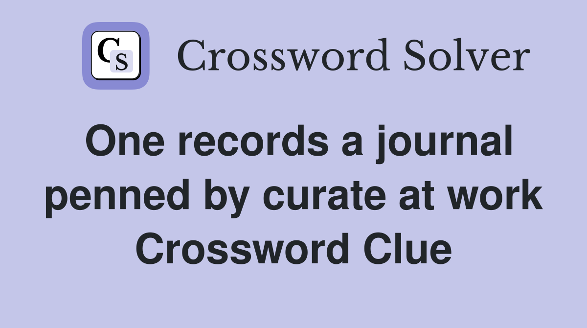 One records a journal penned by curate at work Crossword Clue