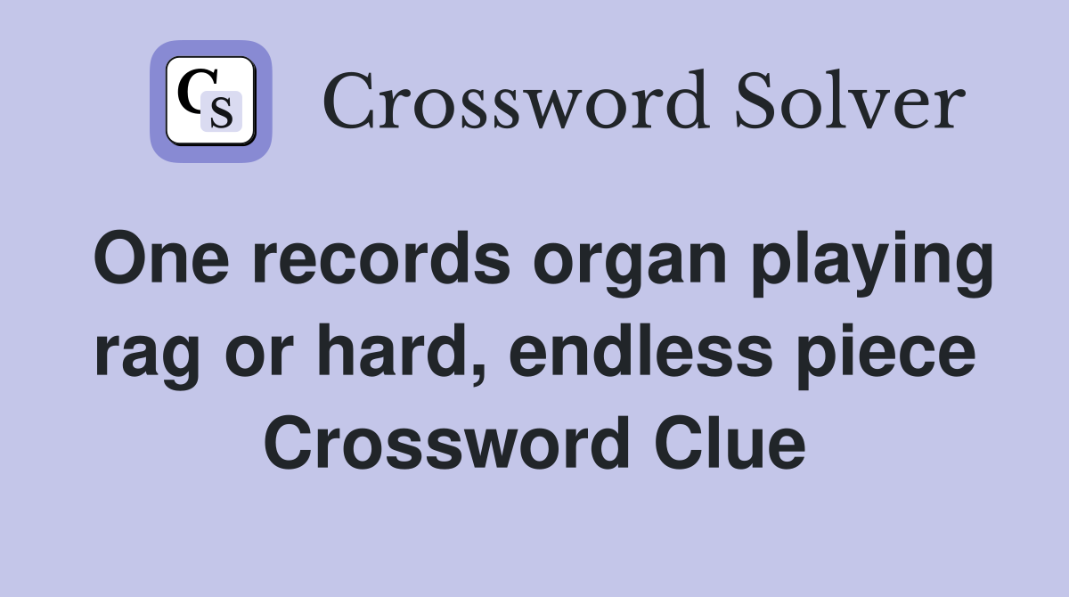 One records organ playing rag or hard, endless piece Crossword Clue