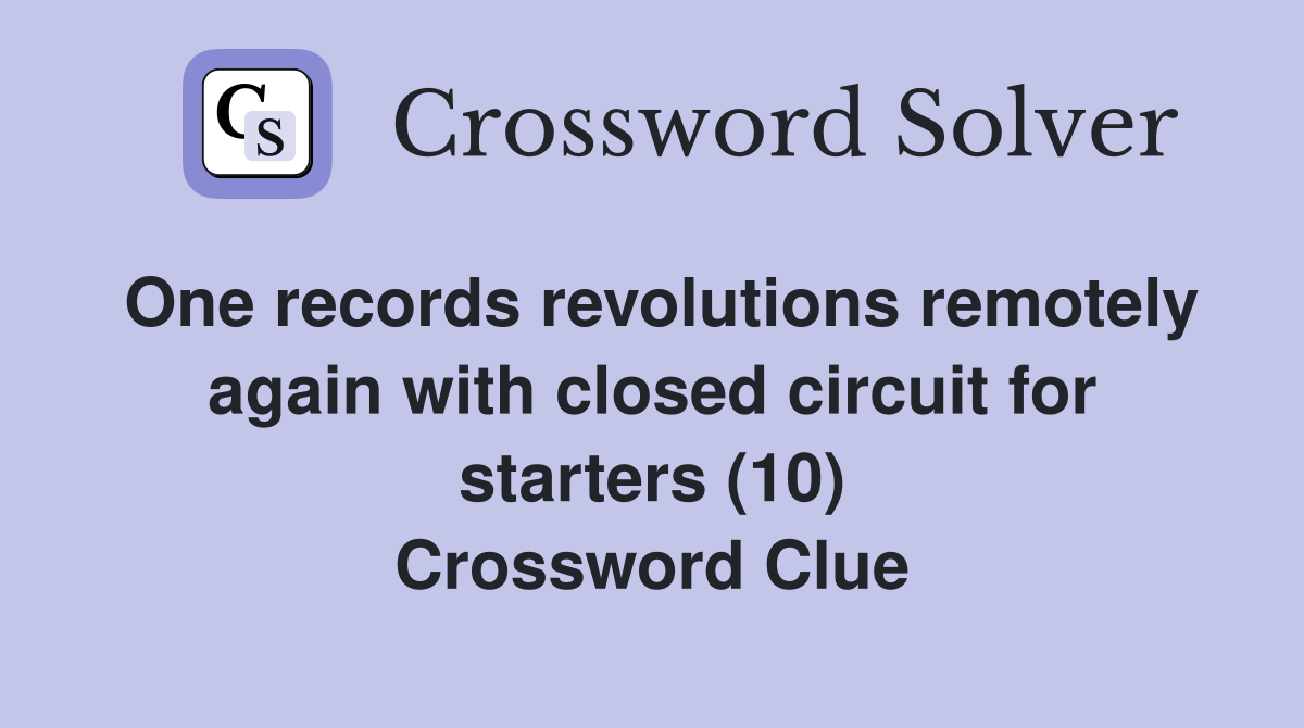One records revolutions remotely again with closed circuit for starters (10) Crossword Clue