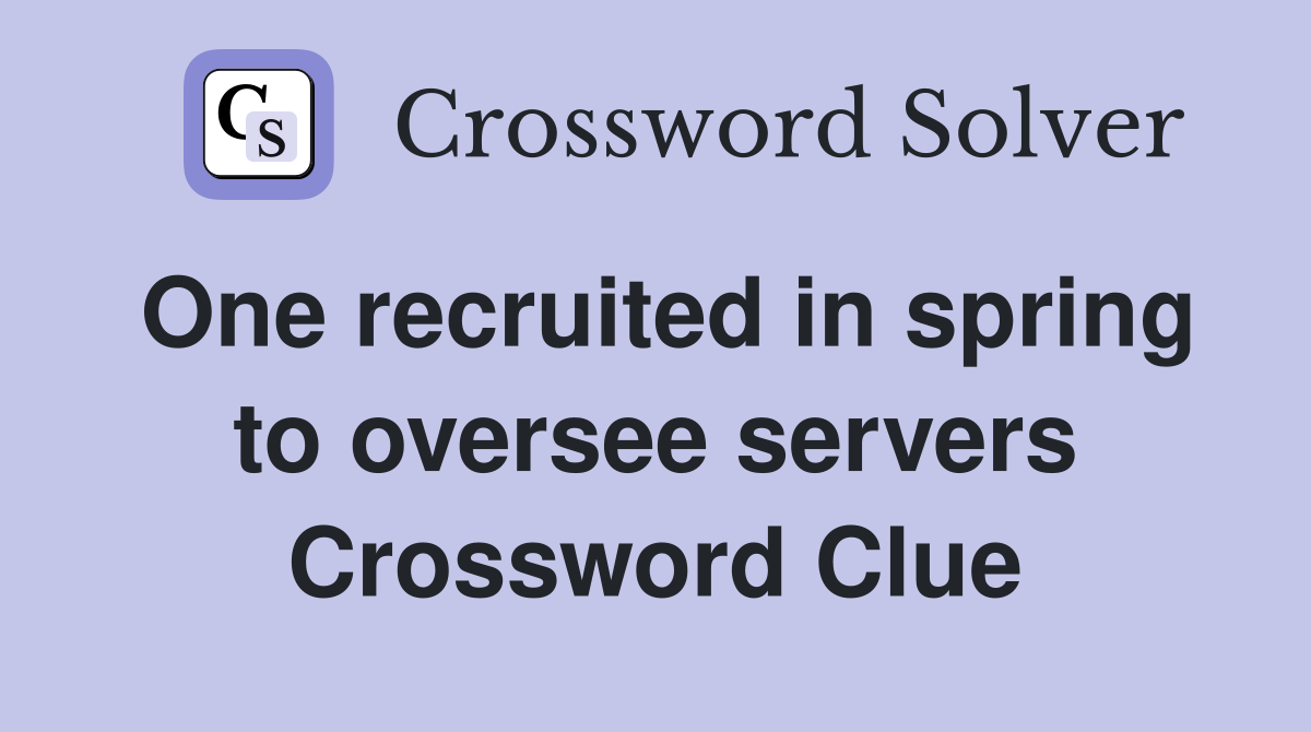 One recruited in spring to oversee servers Crossword Clue