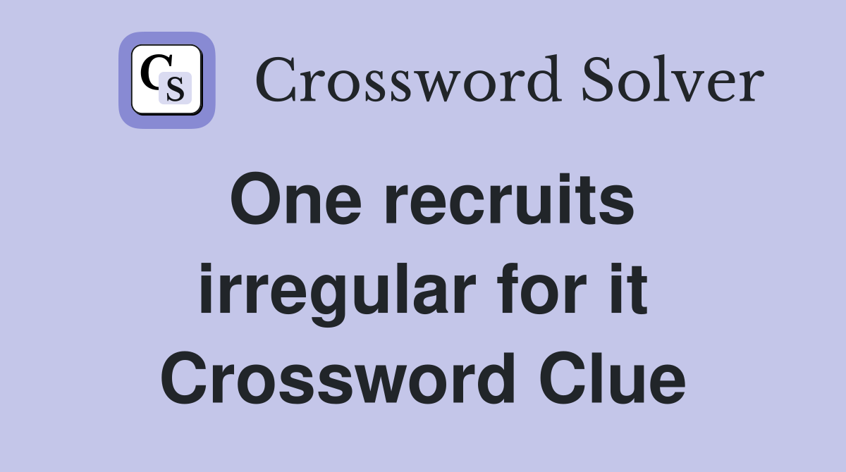 One recruits irregular for it Crossword Clue