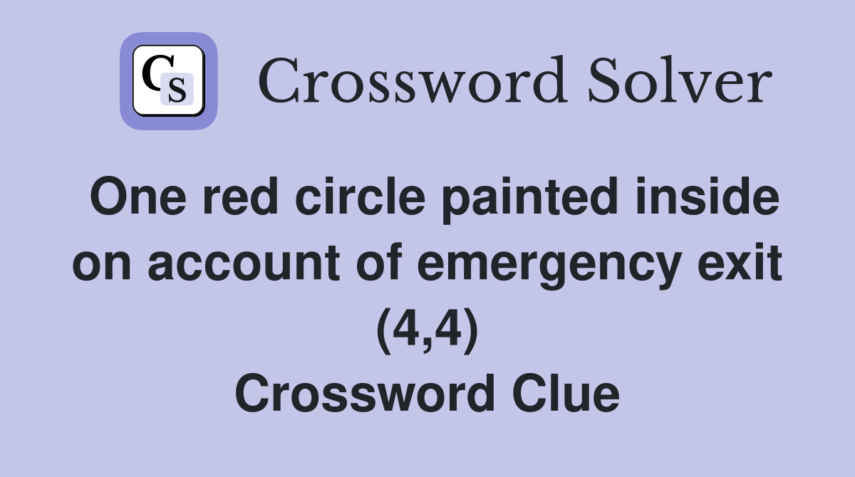 One red circle painted inside on account of emergency exit (4,4) Crossword Clue