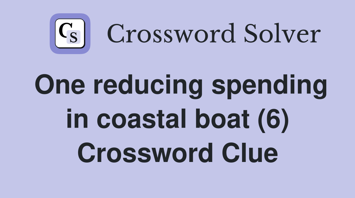 One reducing spending in coastal boat (6) Crossword Clue