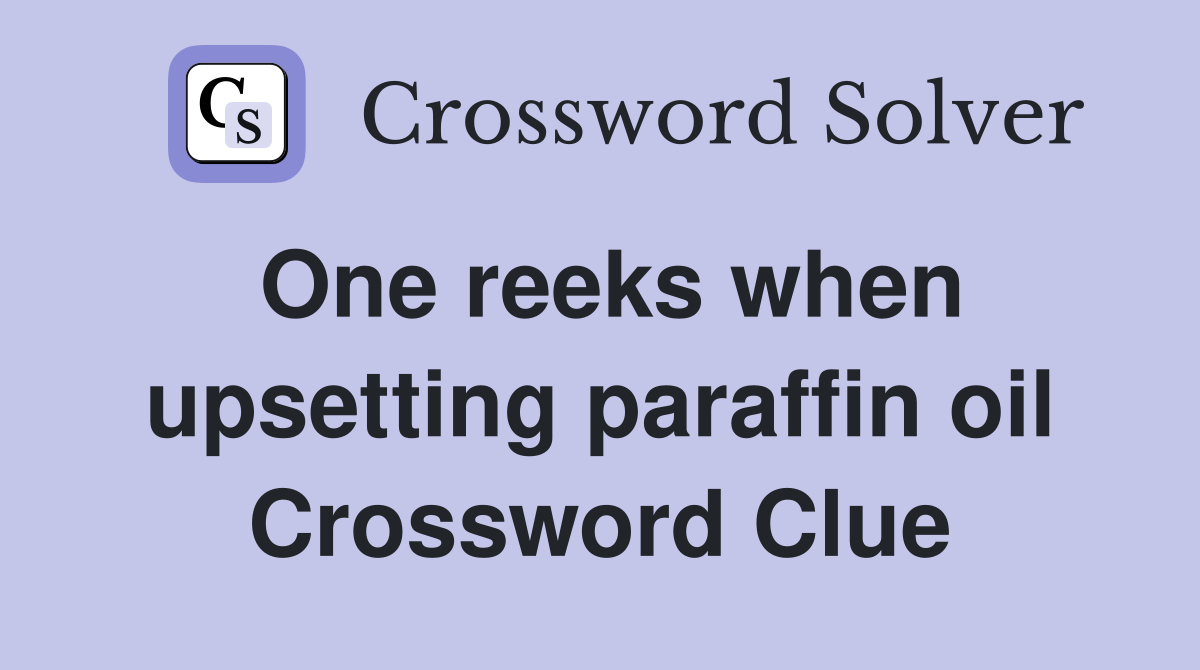 One reeks when upsetting paraffin oil Crossword Clue