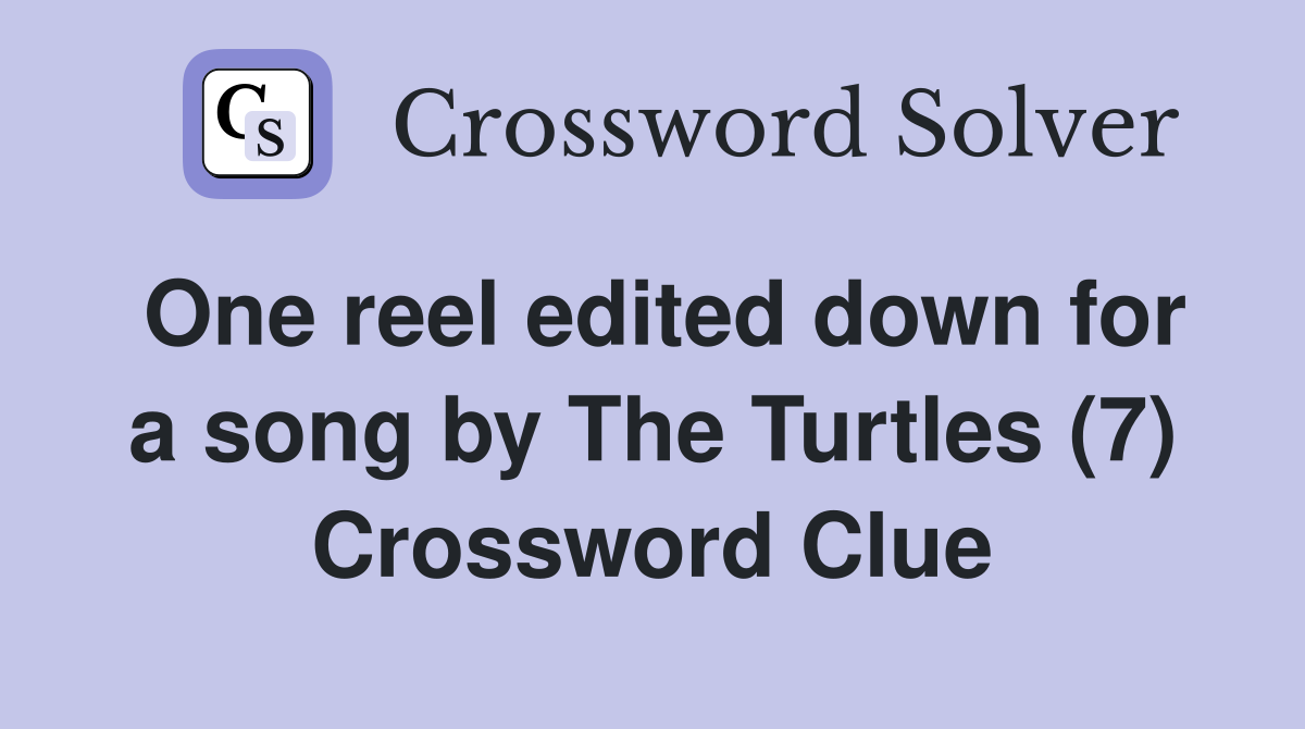 One reel edited down for a song by The Turtles (7) Crossword Clue