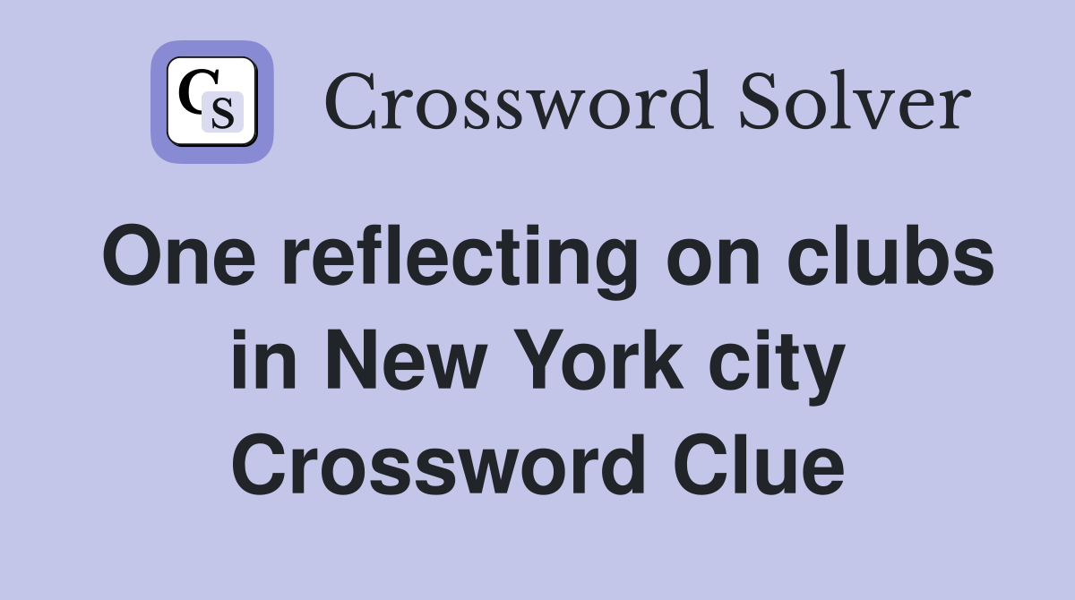 One reflecting on clubs in New York city Crossword Clue