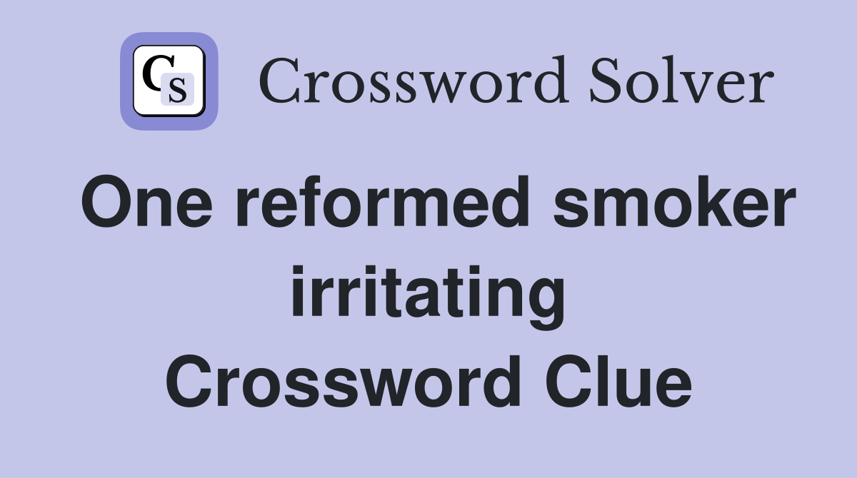 One reformed smoker irritating Crossword Clue