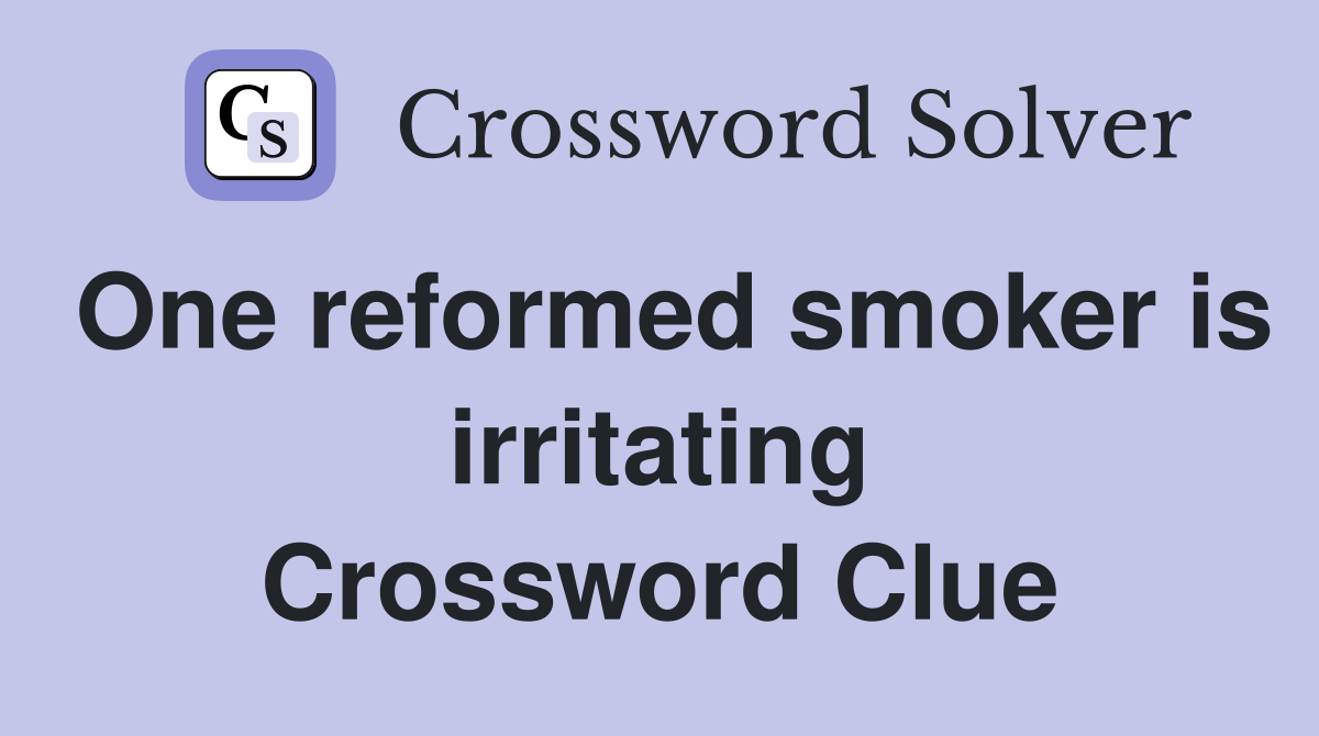 One reformed smoker is irritating Crossword Clue