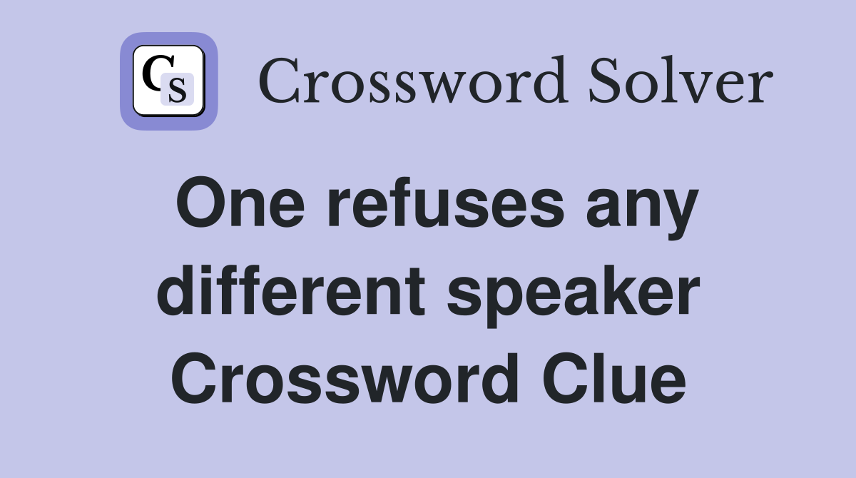 One refuses any different speaker Crossword Clue