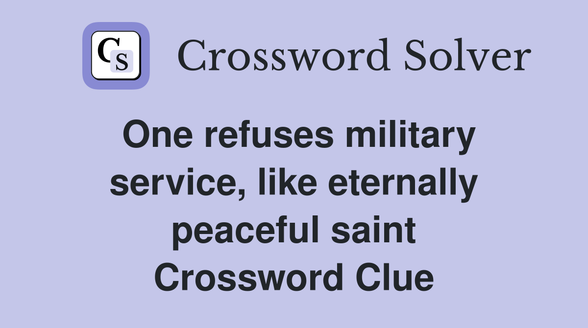 One refuses military service, like eternally peaceful saint Crossword Clue