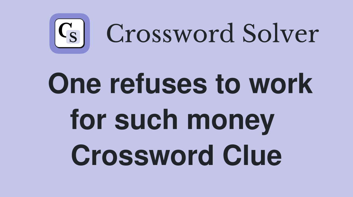 One refuses to work for such money  Crossword Clue