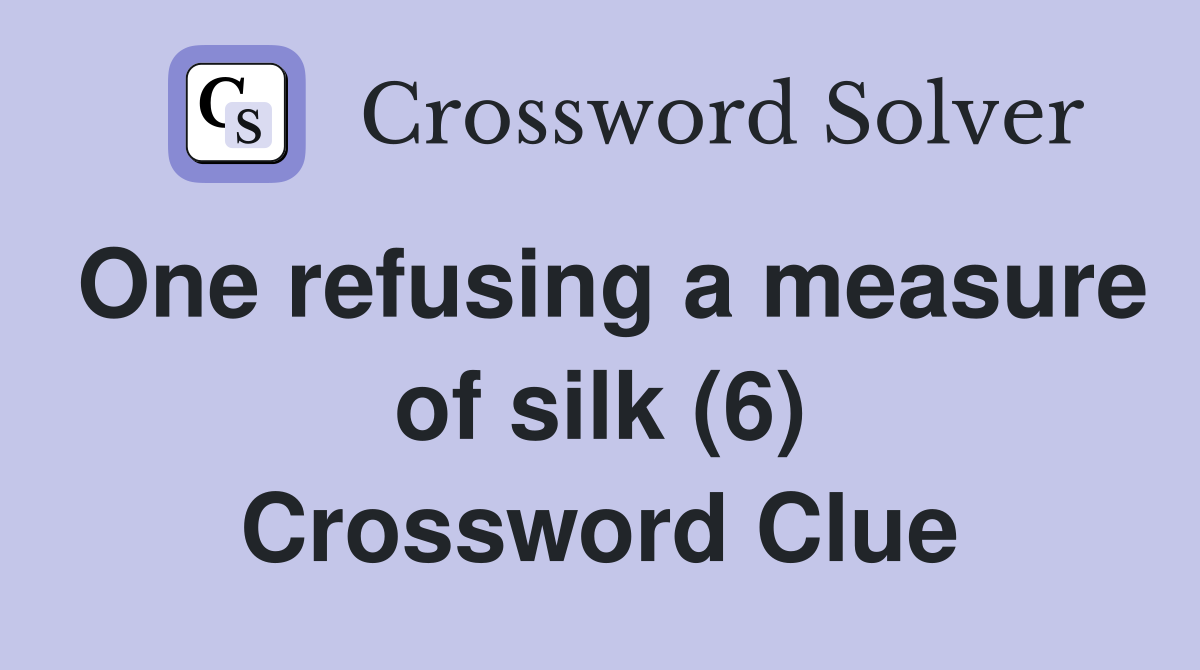 One refusing a measure of silk (6) Crossword Clue