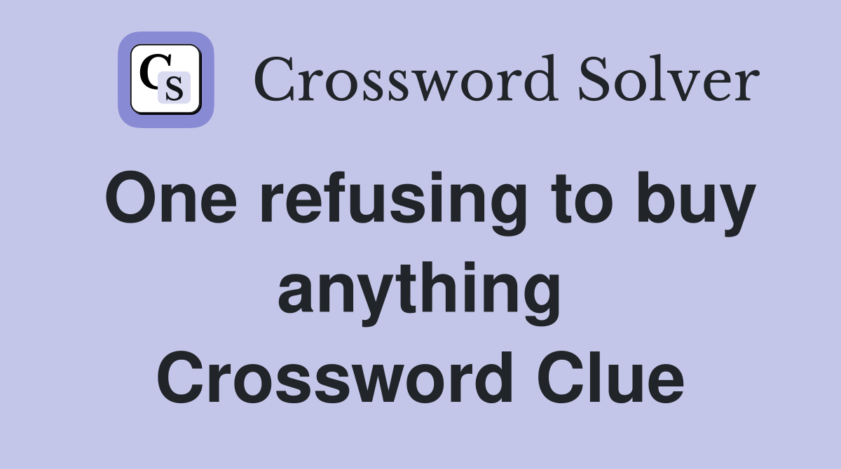 One refusing to buy anything Crossword Clue