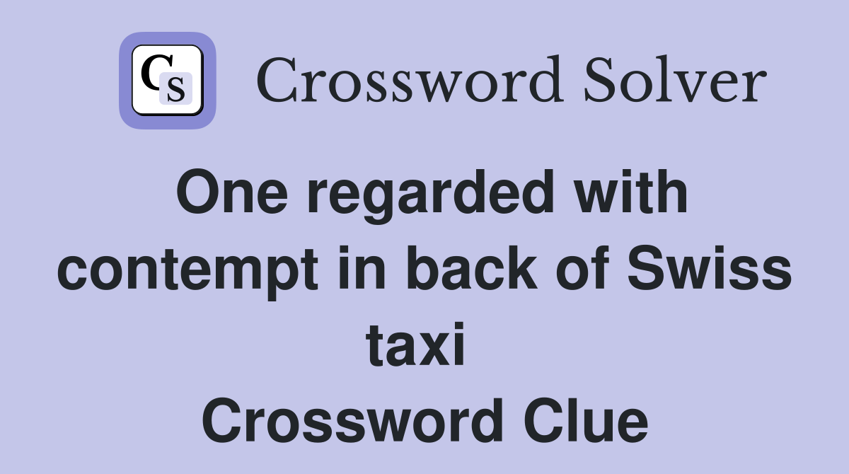 One regarded with contempt in back of Swiss taxi  Crossword Clue