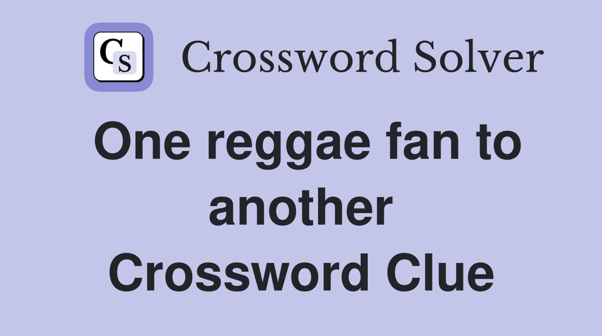 One reggae fan to another Crossword Clue
