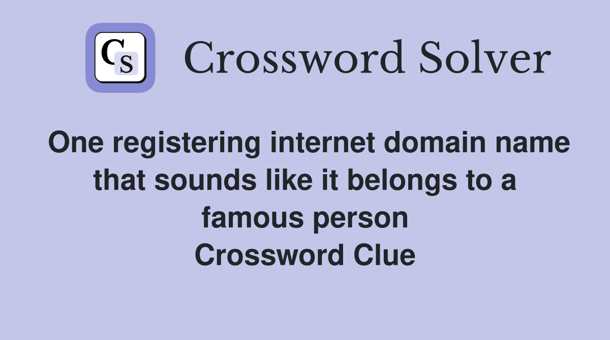 One registering internet domain name that sounds like it belongs to a famous person Crossword Clue