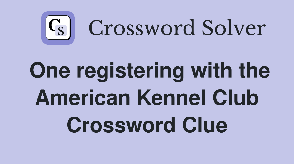 One registering with the American Kennel Club Crossword Clue