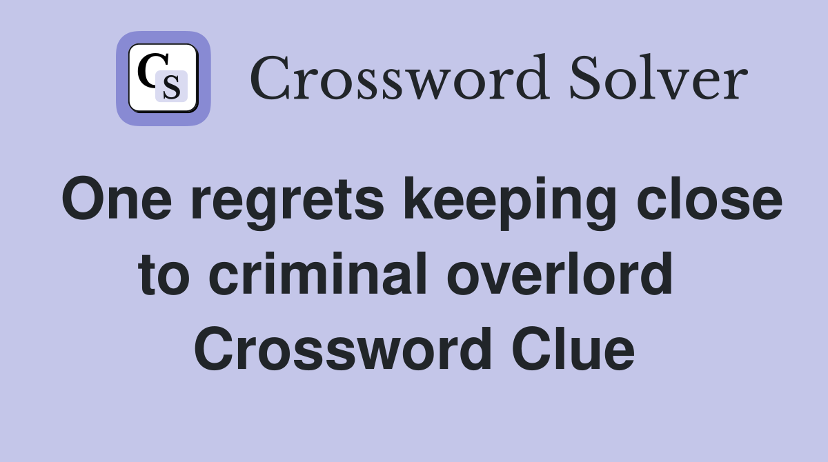 One regrets keeping close to criminal overlord  Crossword Clue