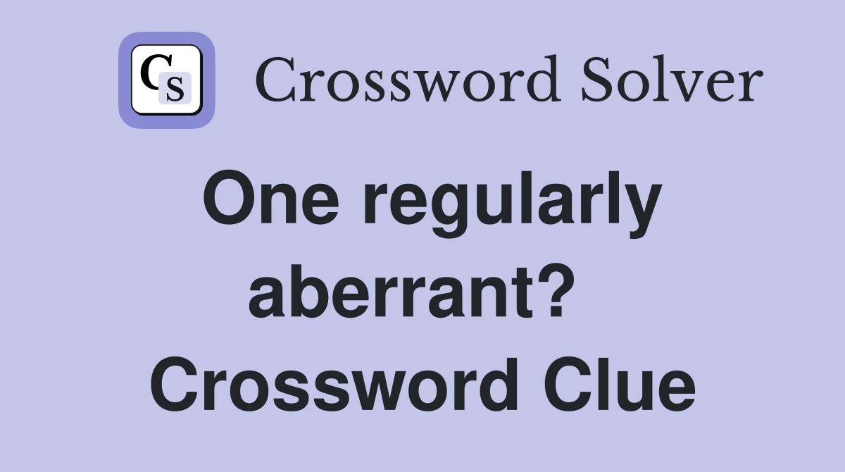 One regularly aberrant?  Crossword Clue