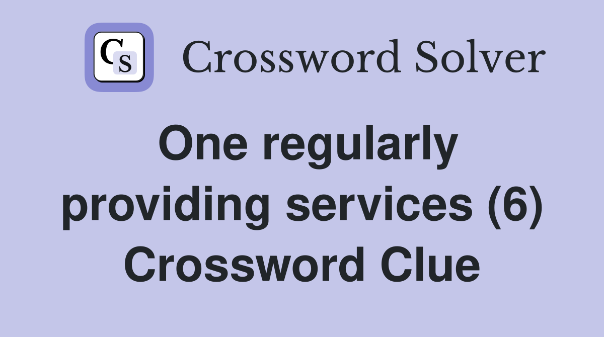 One regularly providing services (6) Crossword Clue