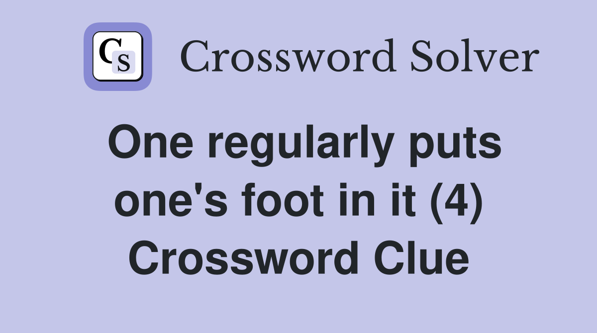 One regularly puts one's foot in it (4) Crossword Clue