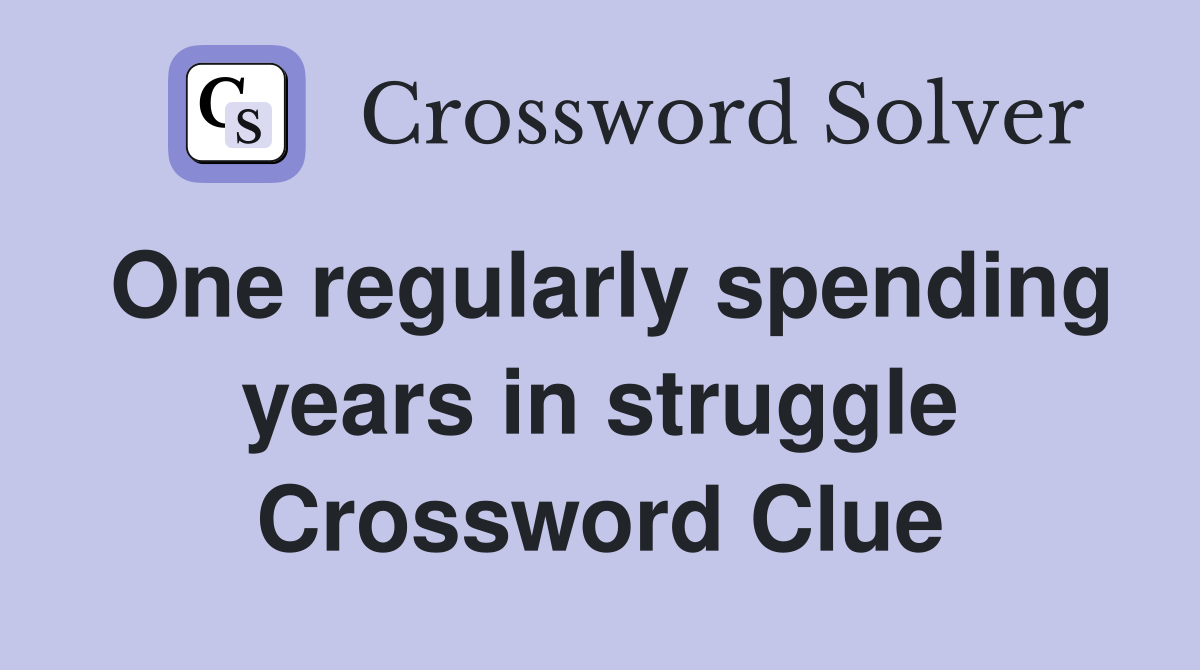 One regularly spending years in struggle Crossword Clue