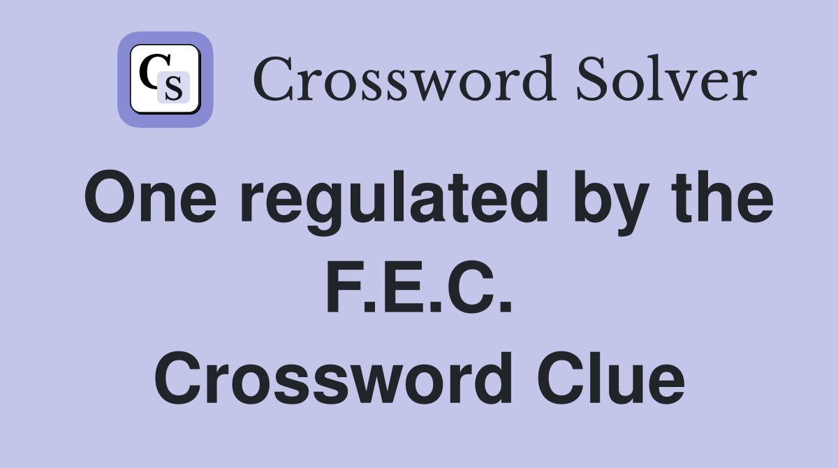 One regulated by the F.E.C. Crossword Clue