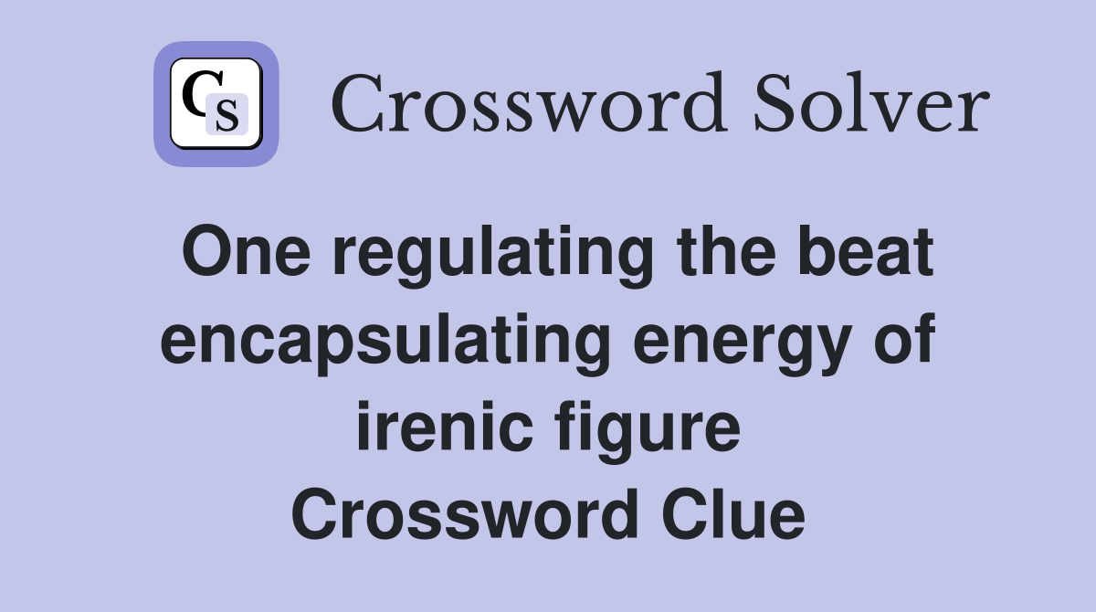 One regulating the beat encapsulating energy of irenic figure Crossword Clue