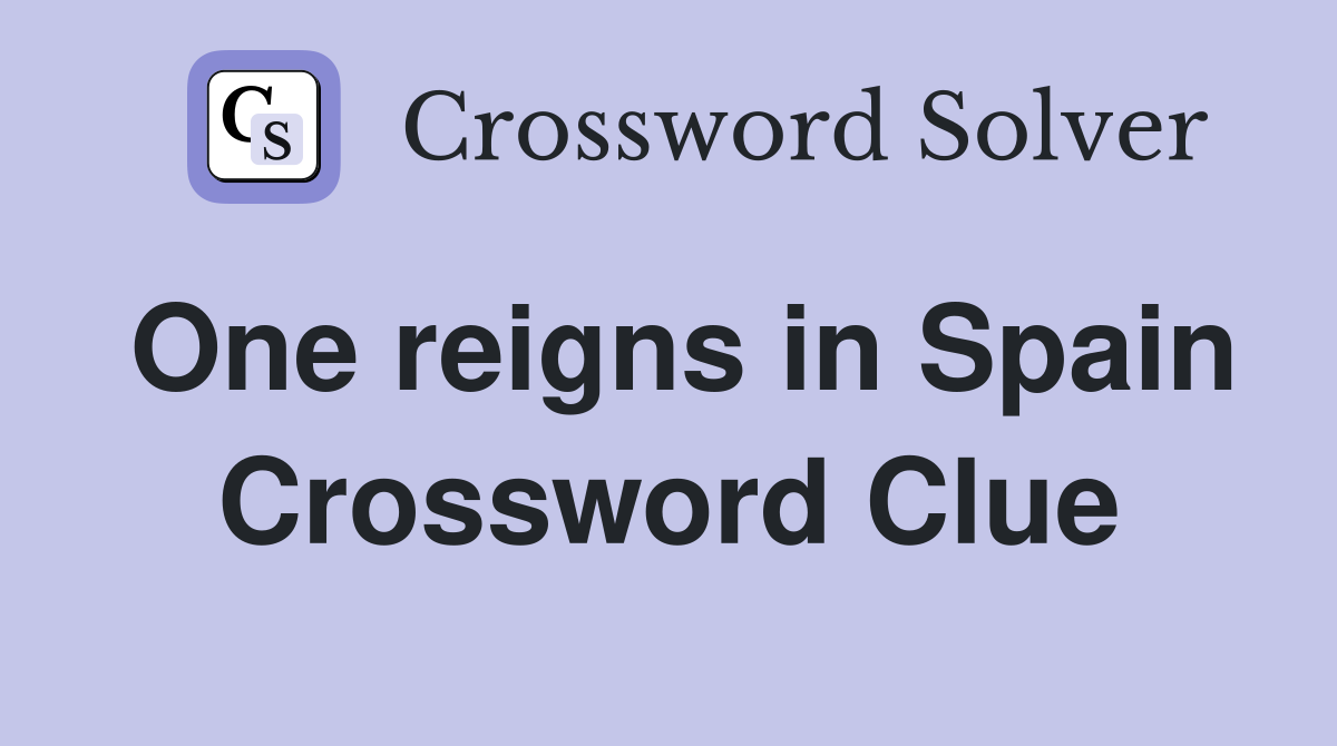 One reigns in Spain Crossword Clue
