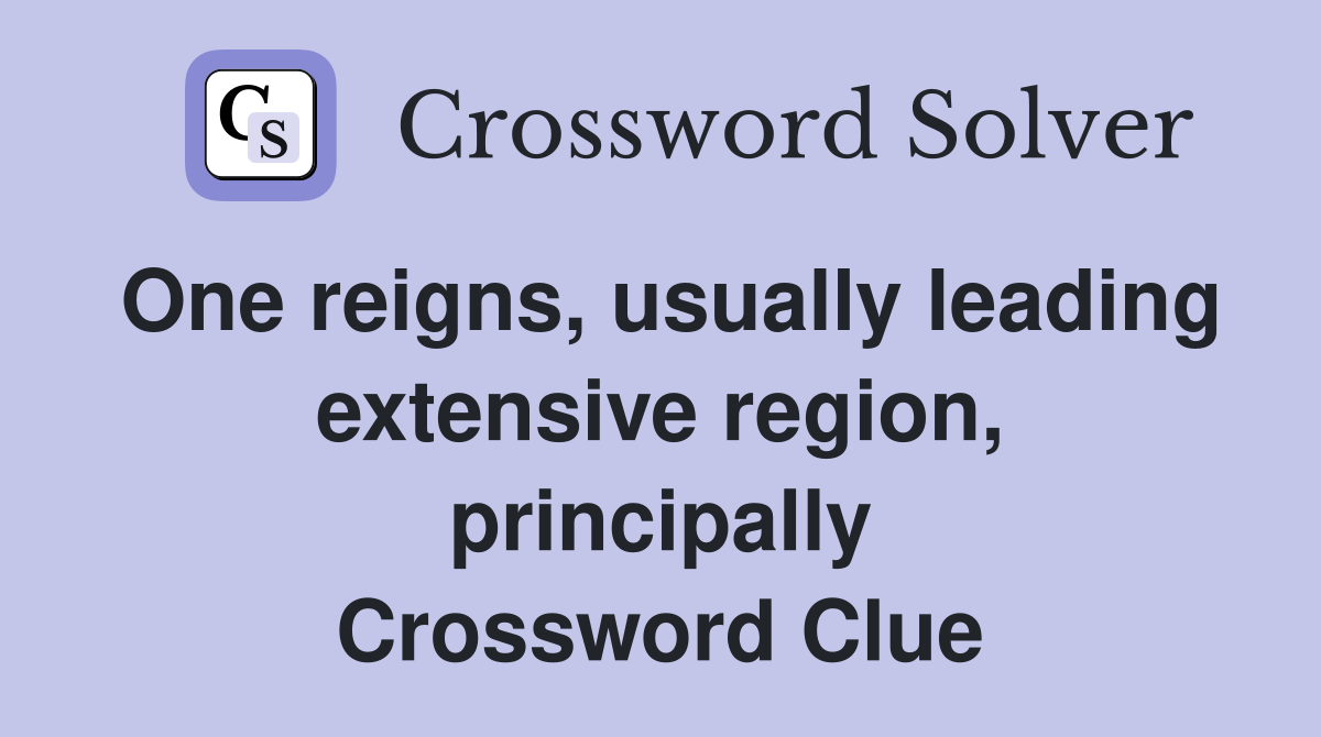 One reigns, usually leading extensive region, principally Crossword Clue