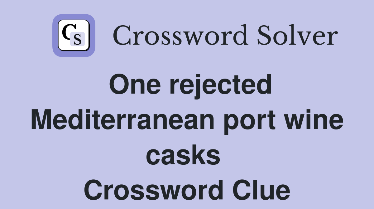 One rejected Mediterranean port wine casks  Crossword Clue