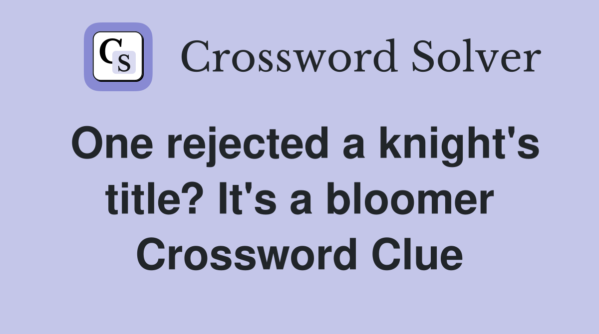 One rejected a knight's title? It's a bloomer Crossword Clue