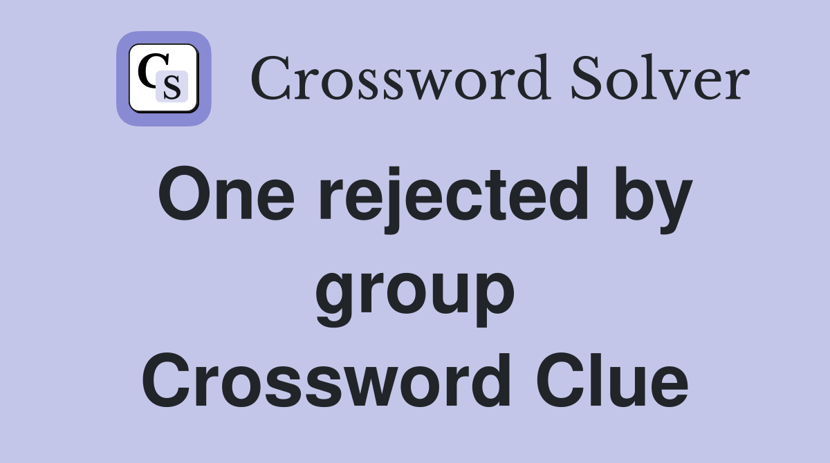One rejected by group Crossword Clue