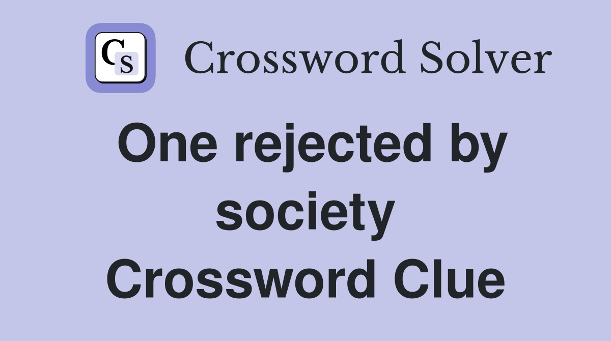One rejected by society Crossword Clue