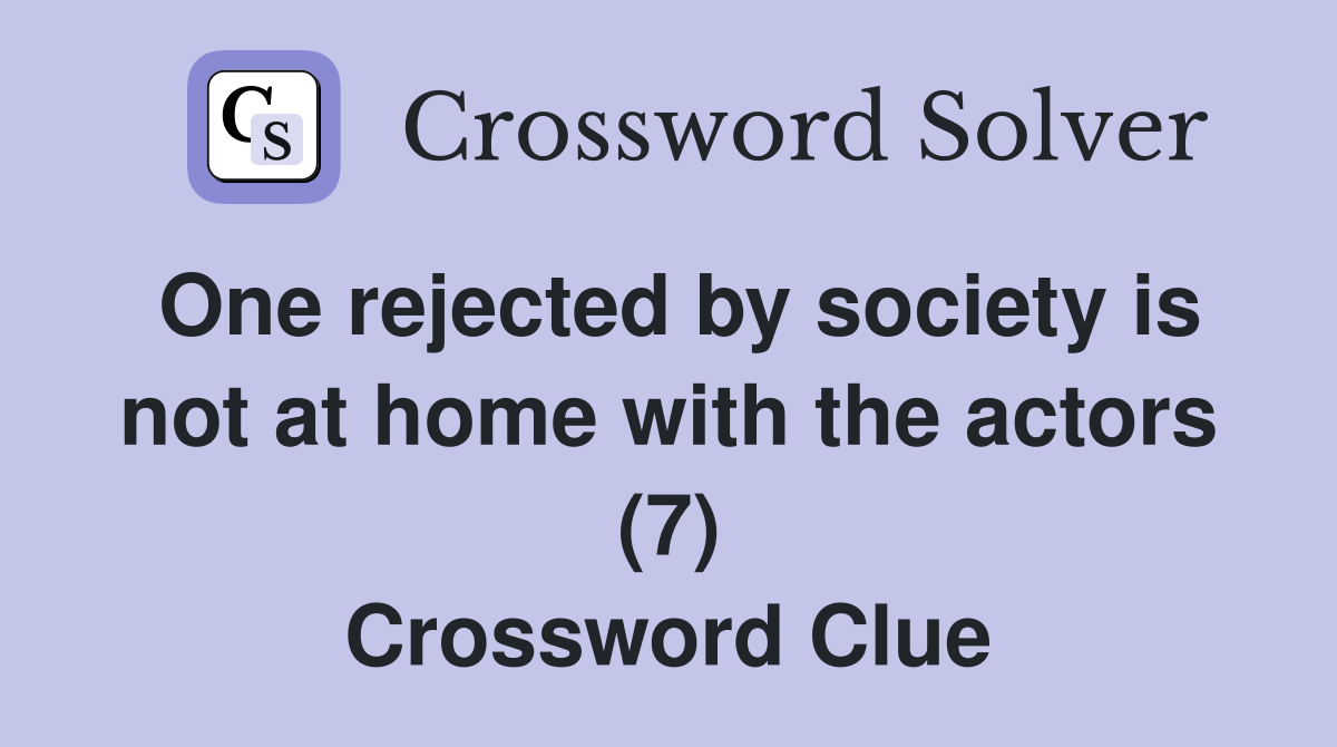 One rejected by society is not at home with the actors (7) Crossword Clue