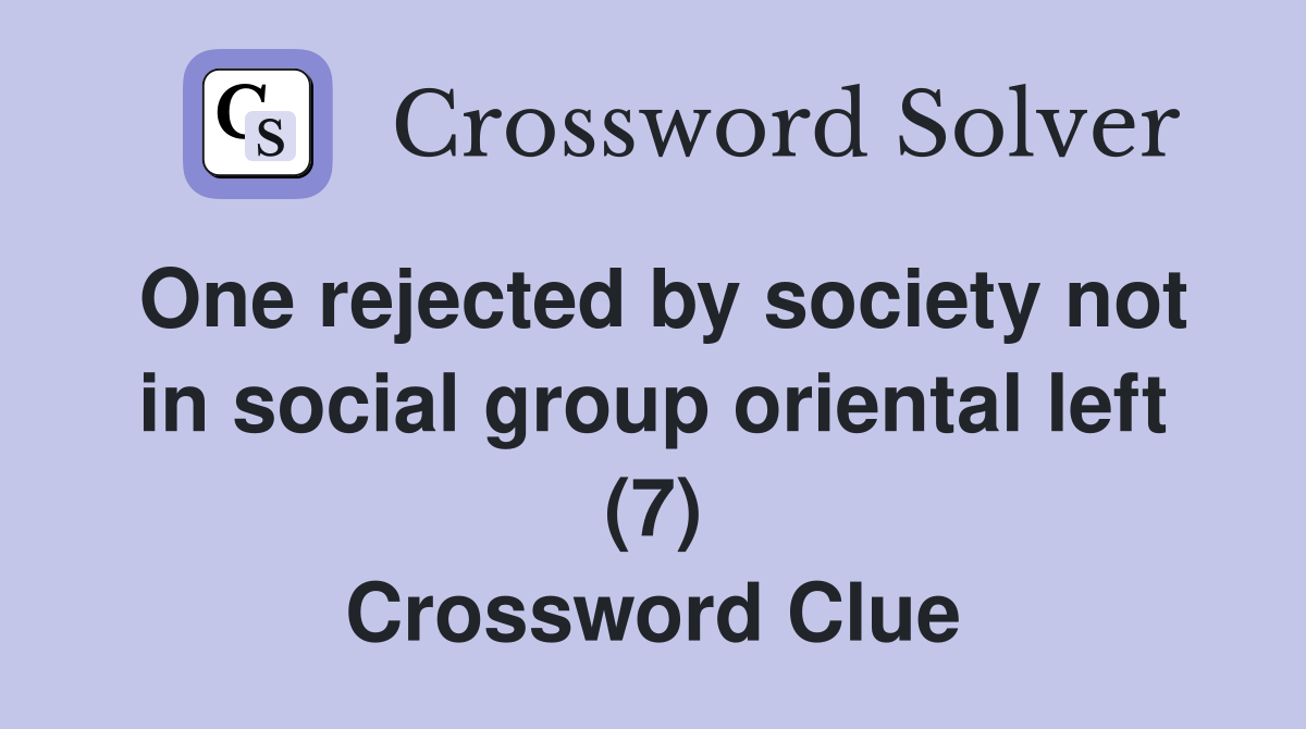 One rejected by society not in social group oriental left (7) Crossword Clue