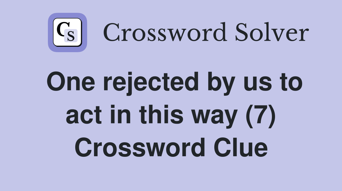 One rejected by us to act in this way (7) Crossword Clue