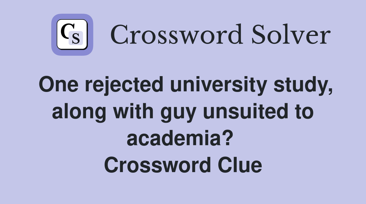 One rejected university study, along with guy unsuited to academia?  Crossword Clue