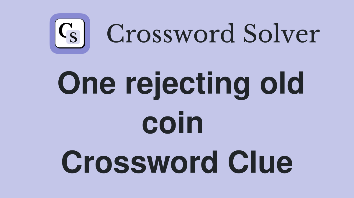 One rejecting old coin  Crossword Clue