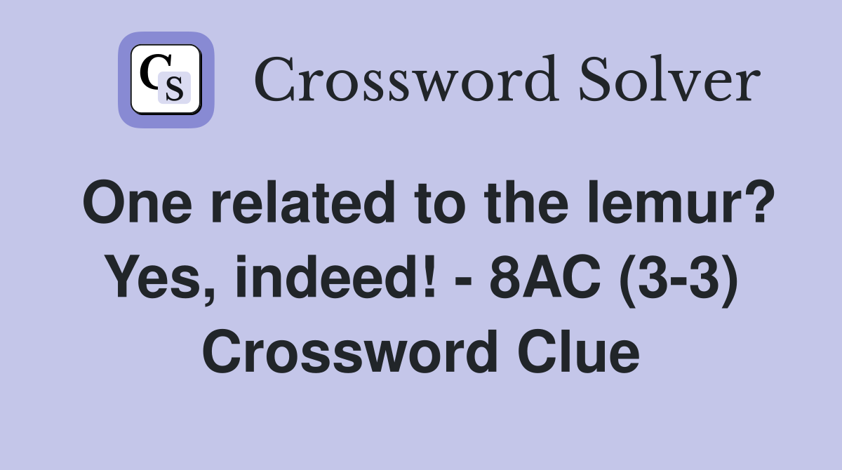 One related to the lemur? Yes, indeed! - 8AC (3-3) Crossword Clue